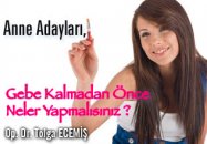 Anne adayları, gebe kalmadan önce neler yapmalısınız ?