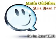 Mutlu olabiliriz ama nasıl