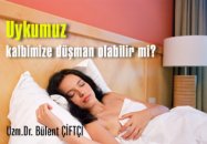 Uykumuz kalbimize düşman olabilir mi?