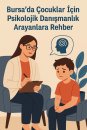 Bursa’da çocuklar için psikolojik danışmanlık arayanlara rehber