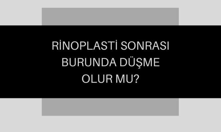 Rinoplasti sonrası burunda düşme olur mu?