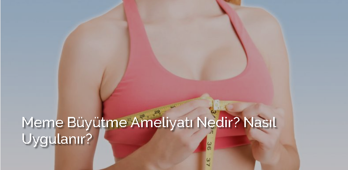 Meme büyütme ameliyatı nedir, nasıl yapılır?