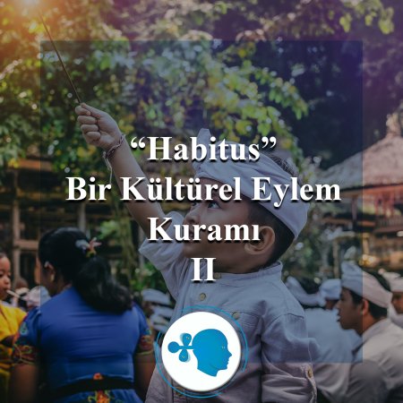 Habitus: bir kültürel eylem kuramı ıı