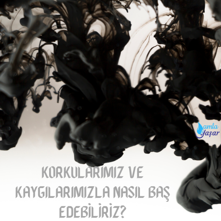 Korkular, kaygılar ve baş etme yolları