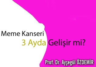 Meme kanseri 3 ayda gelişir mi?