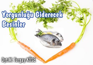 Yorgunluğu giderecek besinler nelerdir?