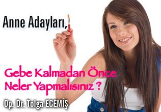 Anne adayları, gebe kalmadan önce neler yapmalısınız ?