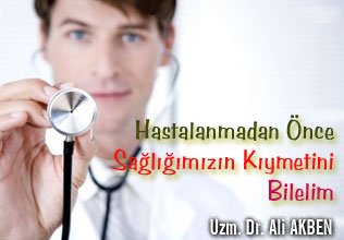 Hastalanmadan önce sağlığımızın kıymetini bilelim