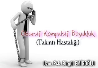 Obsesif kompulsif bozukluk (takıntı hastalığı)