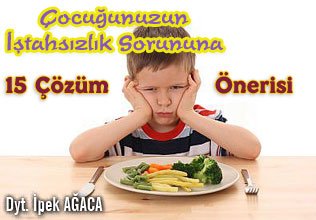 Çocuğunuzun iştahsızlık sorununa 15 çözüm önerisi