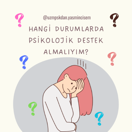 Hangi durumlarda psikolojik destek almalıyım?
