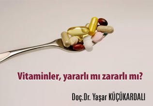 Vitaminler, yararlı mı zararlı mı?