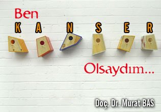 Ben kanser olsaydım