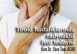 Tiroid hastalıklarında radyoaktif iyot tedavisi
