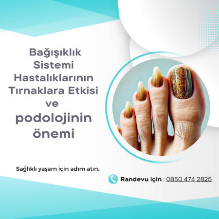 Bağışıklık sistemi hastalıklarının tırnaklarda oluşturabileceği sorunlar ve podolojinin önemi