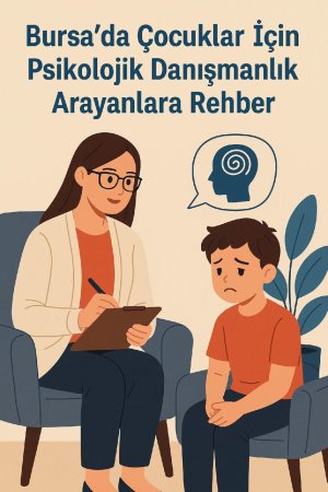 Bursa’da çocuklar için psikolojik danışmanlık arayanlara rehber