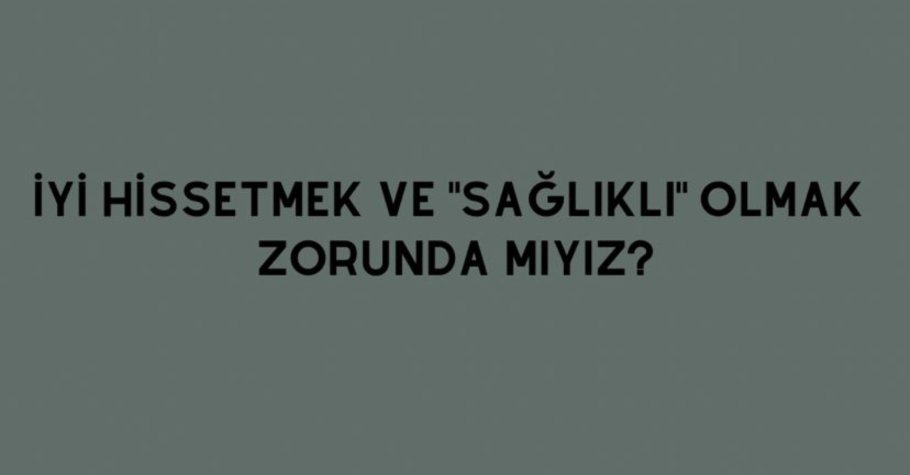 Her zaman iyi hissetmek ve sağlıklı olmak zorunda mıyız? Online Randevu