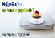 Doğru tartım ne zaman yapılmalı