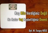 Kaç kilo verdiğiniz değil , ne kadar yağ kaybettiğiniz önemli