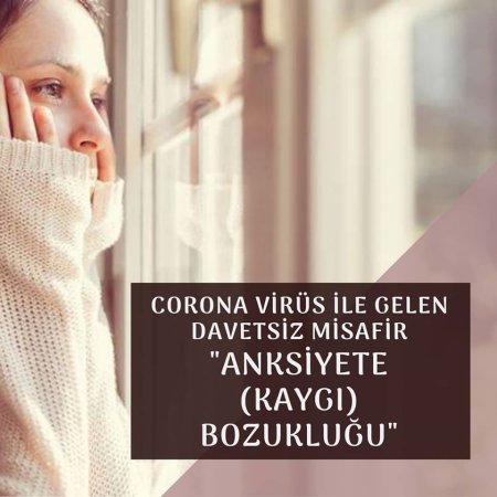 Corona virüs ile gelen davetsiz misafir anksiyete (kaygı) bozukluğu