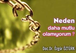 Neden daha mutlu olamıyorum ?