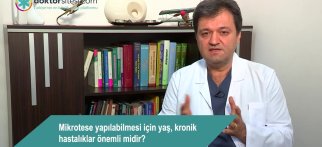 Mikrotese yapılabilmesi için yaş, kronik hastalıklar önemli midir?