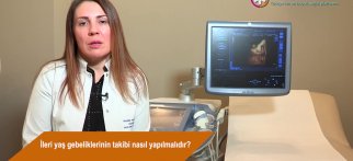 İleri yaş gebeliklerinin takibi nasıl yapılmalıdır?