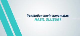 Youtube - Yenidoğan Beyin Kanamaları Nasıl Oluşur?