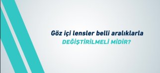 Youtube - Göz içi lensler belli aralıklarla değiştirilmeli midir?