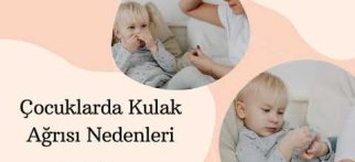 Çocuklarda kulak ağrısı nedenleri?