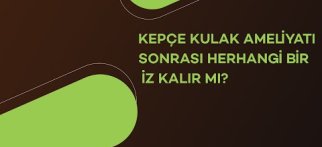 Kepçe Kulak Ameliyatı Sonrası Herhangi Bir İz Kalır mı?