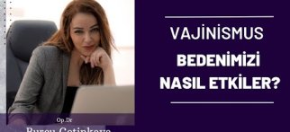 VAJİNİSMUS PSİKOLOJİK, FİZYOLOJİK, SOSYOLOJİK OLARAK BEDENİMİZİ NASIL ETKİLER?