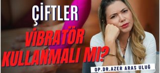Çiftler Vibratör Kullanmalı mı? Cinselliğe Katkıları Ne? I ‪@drazerarasulug‬