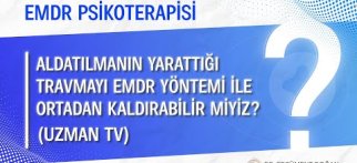 Aldatılmanın Yarattığı Travmayı EMDR Yöntemi ile Ortadan Kaldırabilir miyiz?