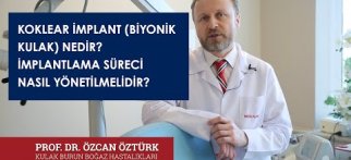KOKLEAR İMPLANT (BİYONİK KULAK) NEDİR? İMPLANTLAMA SÜRECİ NASIL YÖNETİLMEDİR?