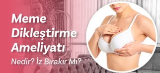 Meme Dikleştirme Ameliyatı Hakkında En Çok Sorulan Soruları Yanıtladık!