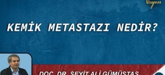 KEMİK METASTAZI NEDİR? I SEYİT ALİ GÜMÜŞTAŞ I VİZYON