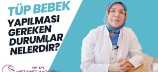 Tüp bebek yapılması gerekli durumlar nelerdir?