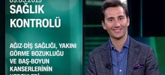 Ağız-diş sağlığı, yakını görme bozukluğu ve baş-boyun kanseri - Sağlık Kontrolü 09.03.2019
