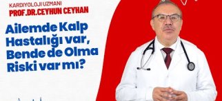 Ailemde Kalp Hastalığı var, Bende de Olma Riski var mı?- Kardiyoloji Uzmanı - Prof.Dr.Ceyhun Ceyhan