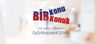 Bir Konu Bir Konuk- Göz Sağlığı ve Hastalıkları Op.Dr.Abdulvahit DEMİR