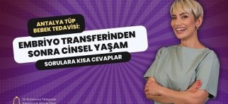 Antalya Tüp Bebek Tedavisi: Embriyo Transferinden Sonra Cinsel Yaşam